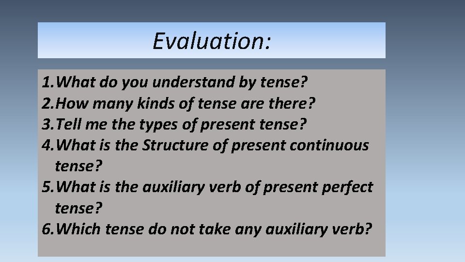 Evaluation: 1. What do you understand by tense? 2. How many kinds of tense
