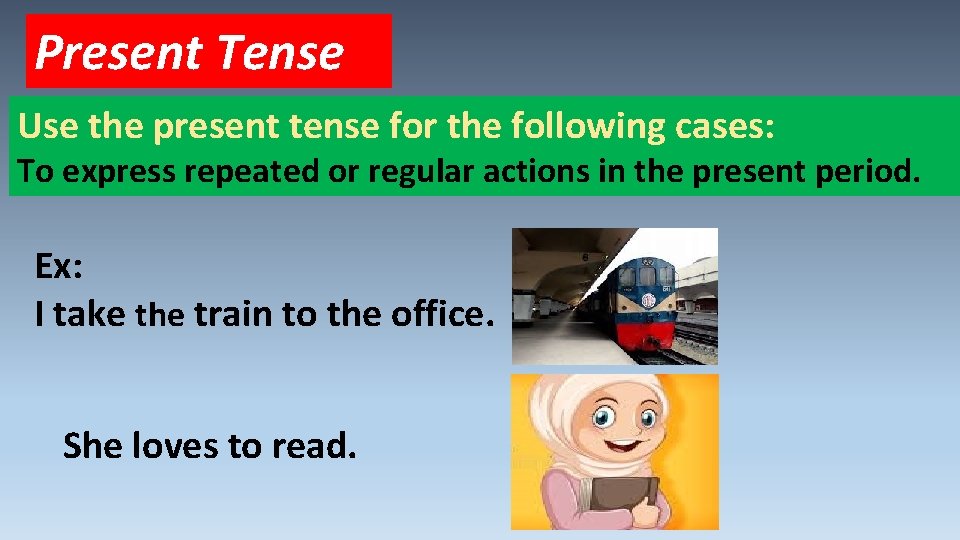 Present Tense Use the present tense for the following cases: To express repeated or