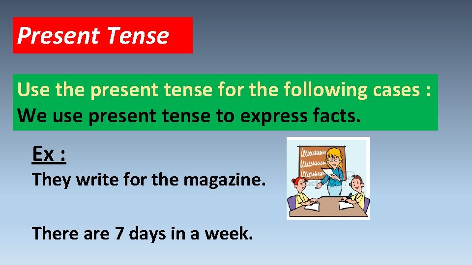 Present Tense Use the present tense for the following cases : We use present