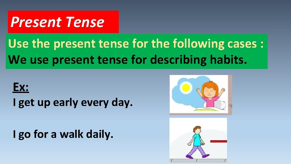 Present Tense Use the present tense for the following cases : We use present