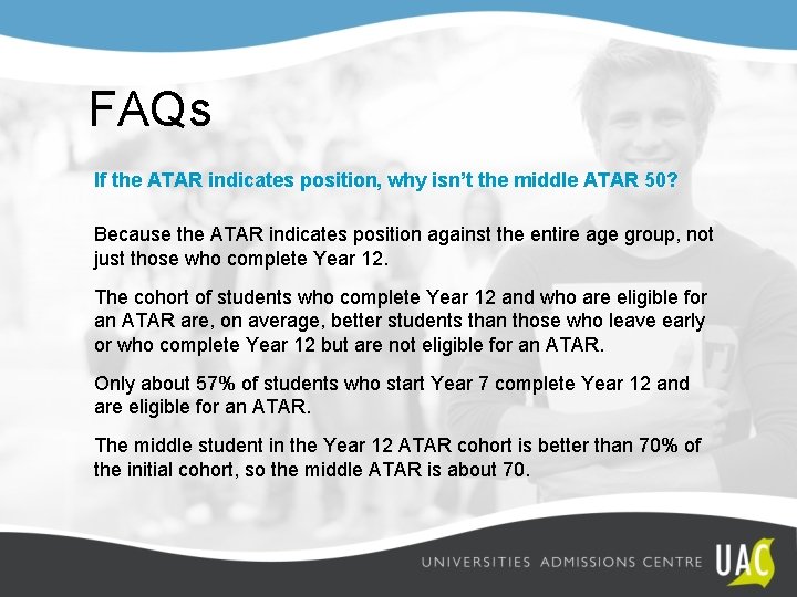 FAQs If the ATAR indicates position, why isn’t the middle ATAR 50? Because the