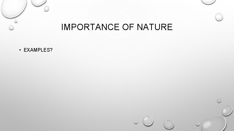 IMPORTANCE OF NATURE • EXAMPLES? 