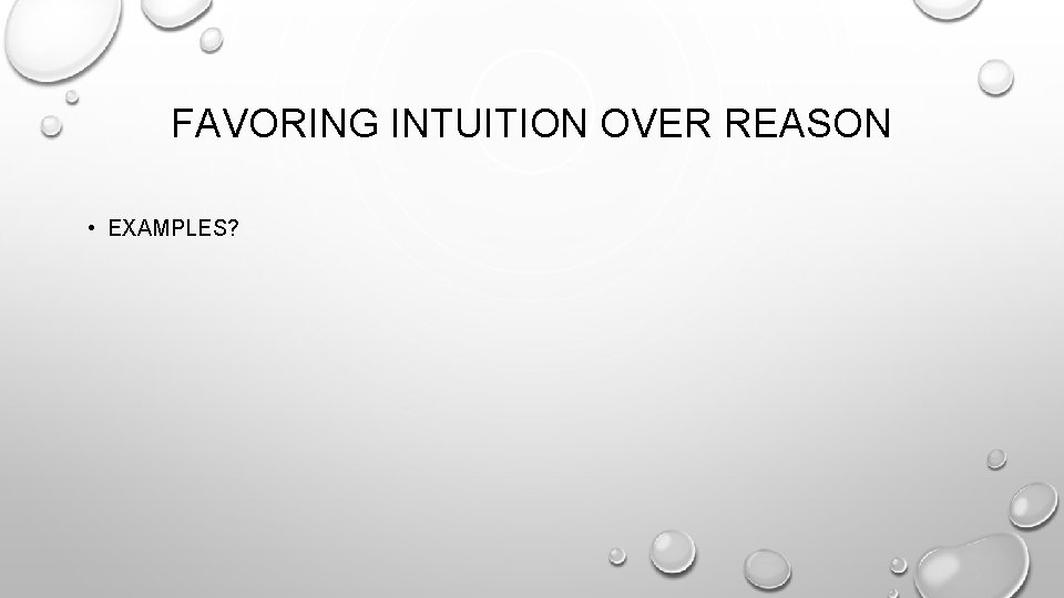 FAVORING INTUITION OVER REASON • EXAMPLES? 