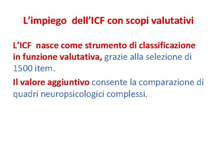 L’impiego dell’ICF con scopi valutativi L’ICF nasce come strumento di classificazione in funzione valutativa,