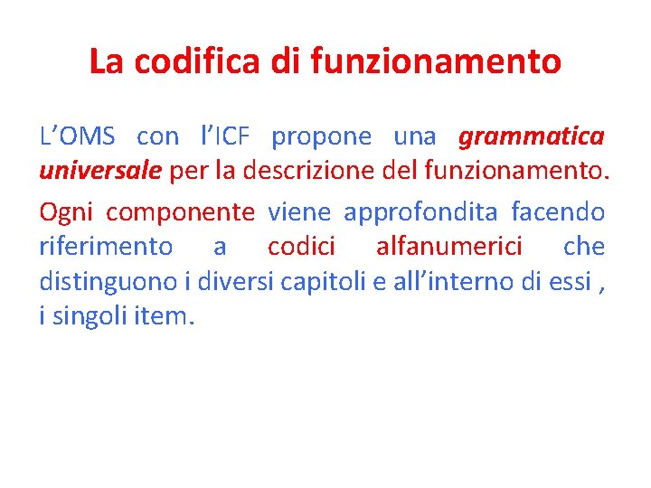 La codifica di funzionamento L’OMS con l’ICF propone una grammatica universale per la descrizione