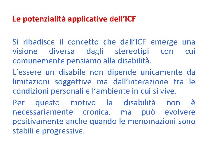 Le potenzialità applicative dell’ICF Si ribadisce il concetto che dall’ICF emerge una visione diversa