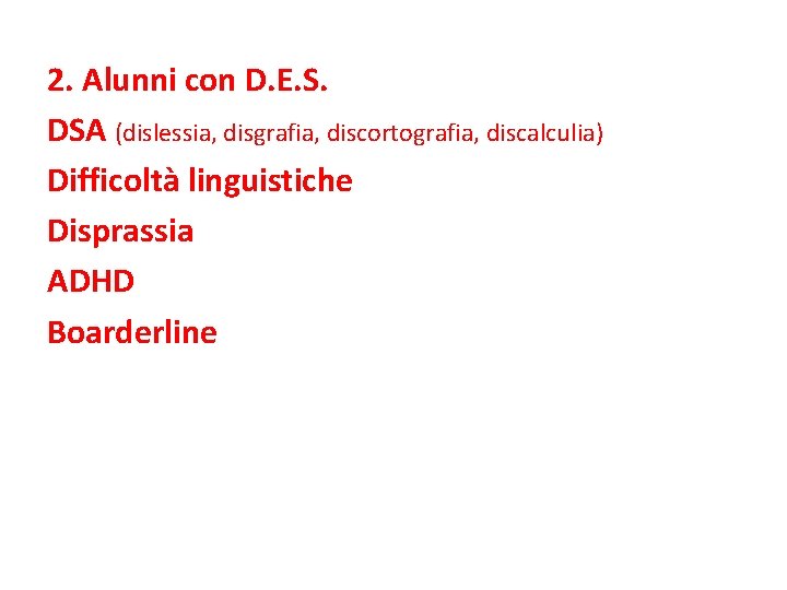 2. Alunni con D. E. S. DSA (dislessia, disgrafia, discortografia, discalculia) Difficoltà linguistiche Disprassia