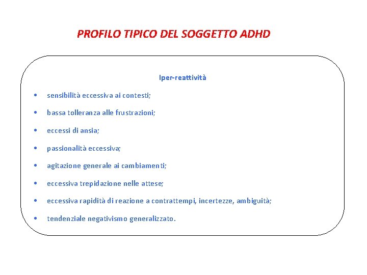 PROFILO TIPICO DEL SOGGETTO ADHD Iper-reattività • sensibilità eccessiva ai contesti; • bassa tolleranza