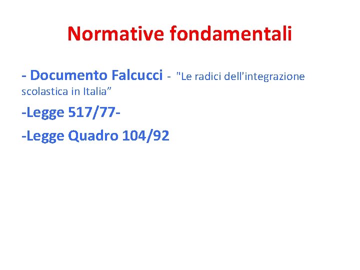Normative fondamentali - Documento Falcucci scolastica in Italia” -Legge 517/77 -Legge Quadro 104/92 "Le