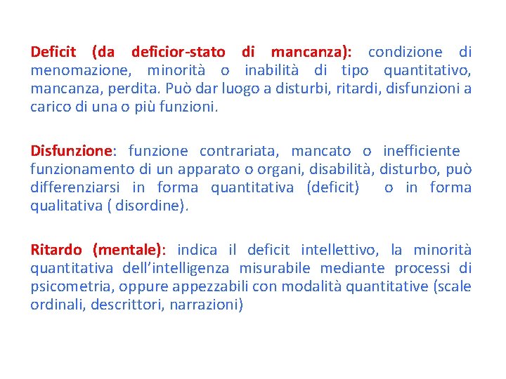 Deficit (da deficior-stato di mancanza): condizione di menomazione, minorità o inabilità di tipo quantitativo,