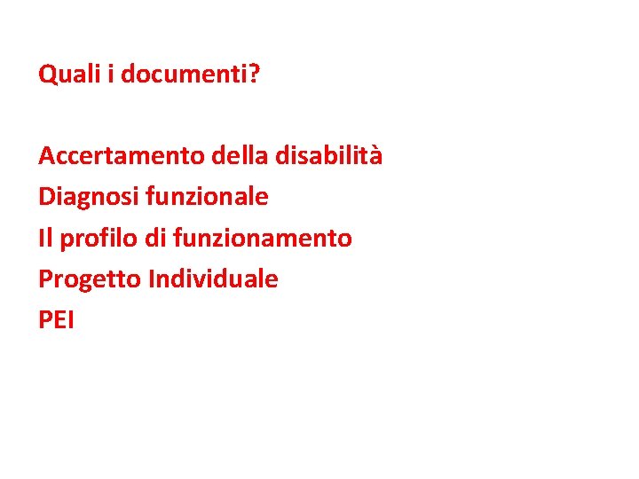 Quali i documenti? Accertamento della disabilità Diagnosi funzionale Il profilo di funzionamento Progetto Individuale