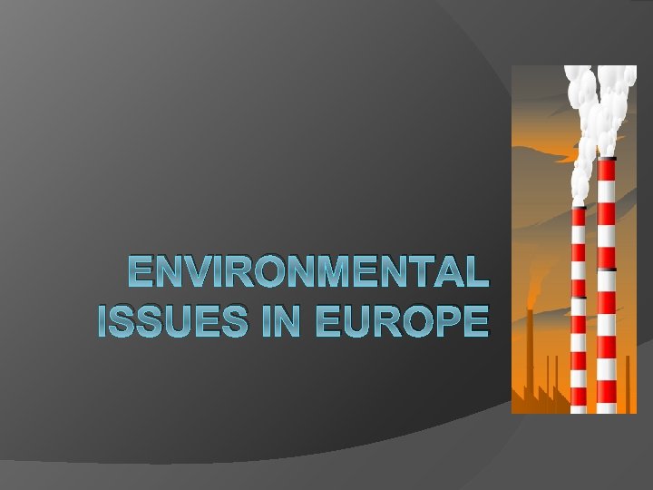 ENVIRONMENTAL ISSUES IN EUROPE 