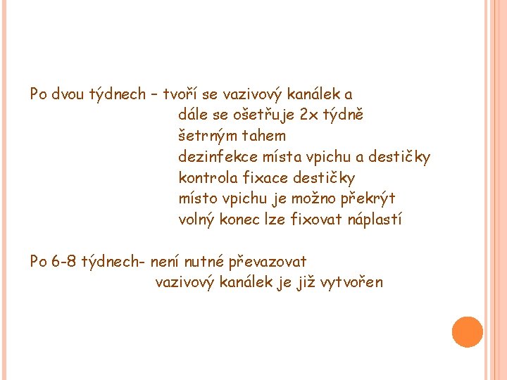 Po dvou týdnech – tvoří se vazivový kanálek a dále se ošetřuje 2 x Po dvou týdnech – tvoří se vazivový kanálek a dále se ošetřuje 2 x