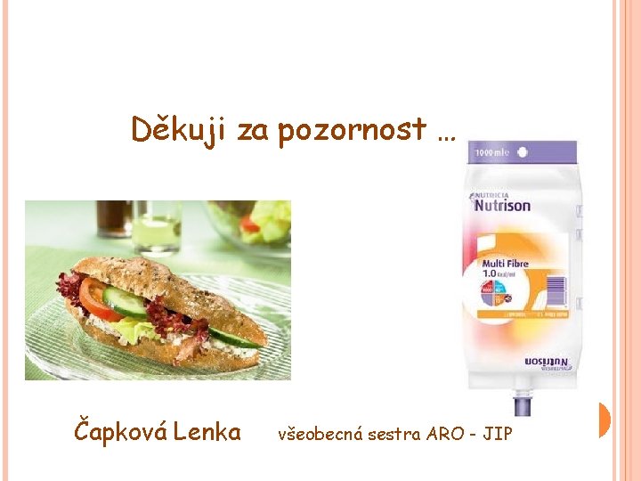 Děkuji za pozornost … Čapková Lenka všeobecná sestra ARO - JIP Děkuji za pozornost … Čapková Lenka všeobecná sestra ARO - JIP