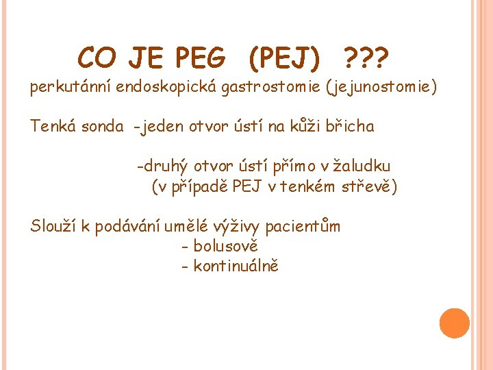 CO JE PEG (PEJ) ? ? ? perkutánní endoskopická gastrostomie (jejunostomie) Tenká sonda -jeden CO JE PEG (PEJ) ? ? ? perkutánní endoskopická gastrostomie (jejunostomie) Tenká sonda -jeden