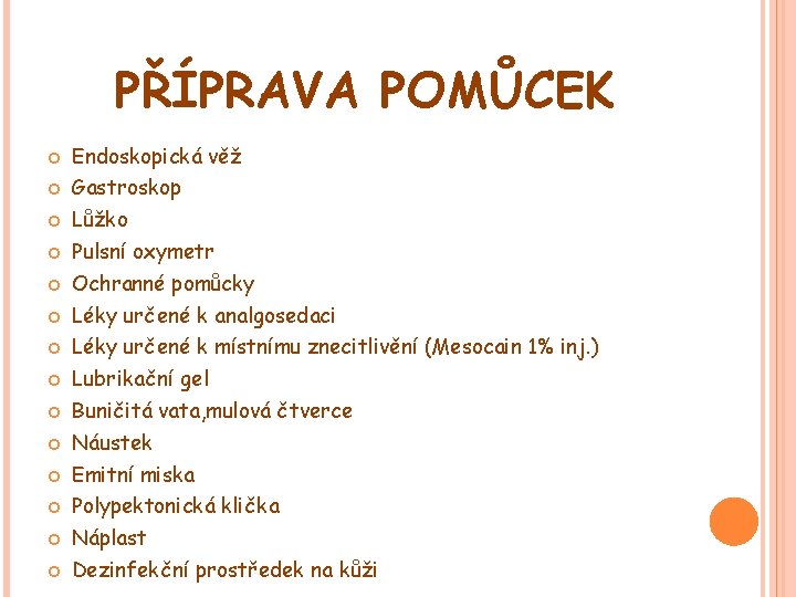 PŘÍPRAVA POMŮCEK Endoskopická věž Gastroskop Lůžko Pulsní oxymetr Ochranné pomůcky Léky určené k analgosedaci PŘÍPRAVA POMŮCEK Endoskopická věž Gastroskop Lůžko Pulsní oxymetr Ochranné pomůcky Léky určené k analgosedaci