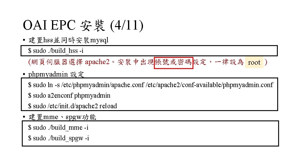 OAI EPC 安裝 (4/11) • 建置hss並同時安裝mysql $ sudo. /build_hss -i (網頁伺服器選擇 apache 2。安裝中出現帳號或密碼設定，一律設為 root