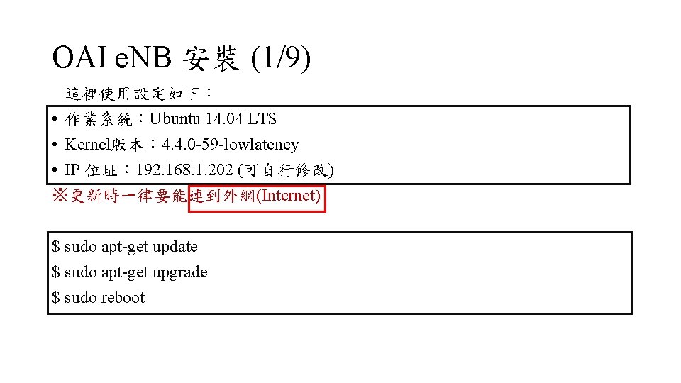 OAI e. NB 安裝 (1/9) 這裡使用設定如下： • 作業系統：Ubuntu 14. 04 LTS • Kernel版本： 4.