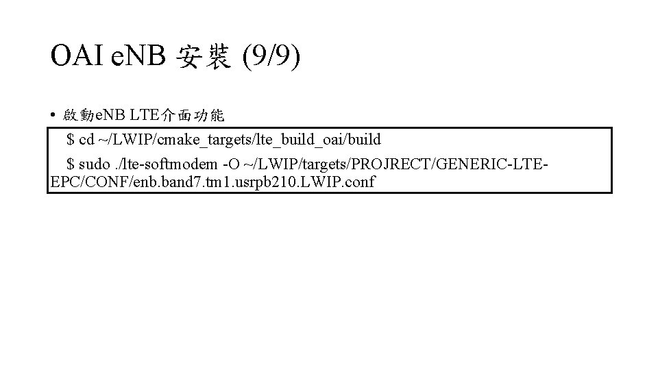 OAI e. NB 安裝 (9/9) • 啟動e. NB LTE介面功能 $ cd ~/LWIP/cmake_targets/lte_build_oai/build $ sudo.