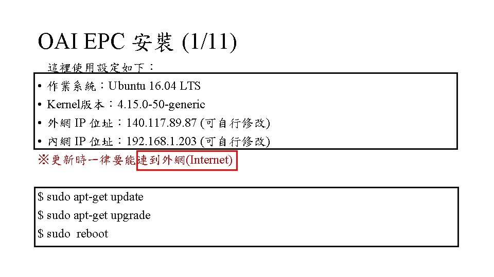 OAI EPC 安裝 (1/11) 這裡使用設定如下： • 作業系統：Ubuntu 16. 04 LTS • Kernel版本： 4. 15.