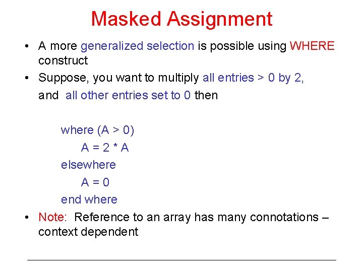 Masked Assignment • A more generalized selection is possible using WHERE construct • Suppose,