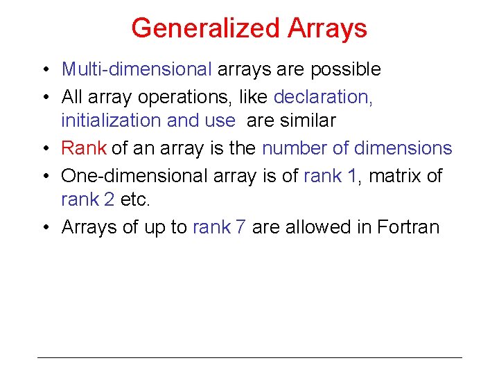 Generalized Arrays • Multi-dimensional arrays are possible • All array operations, like declaration, initialization