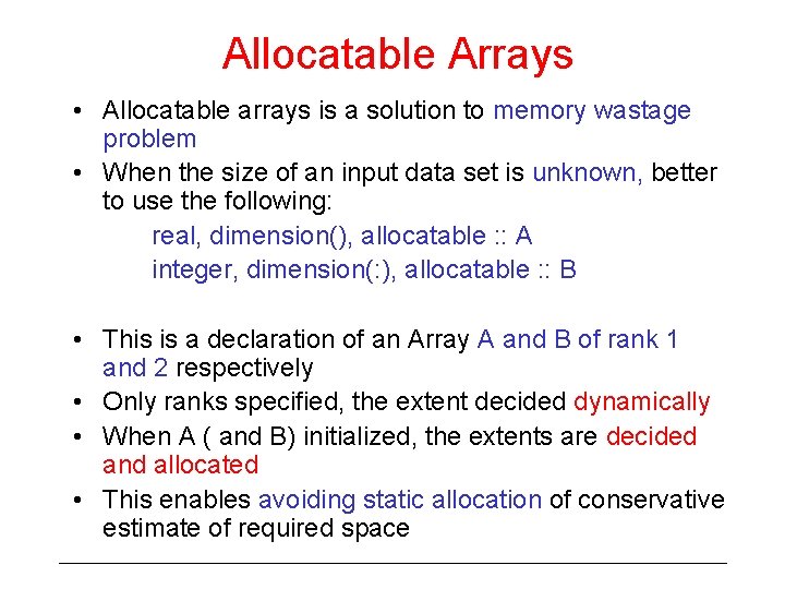 Allocatable Arrays • Allocatable arrays is a solution to memory wastage problem • When