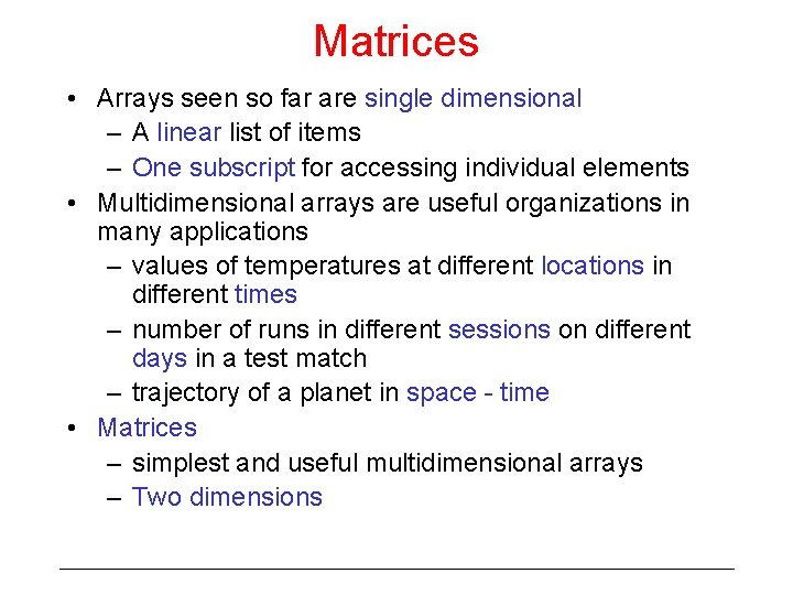 Matrices • Arrays seen so far are single dimensional – A linear list of