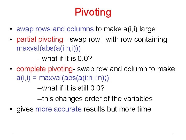Pivoting • swap rows and columns to make a(i, i) large • partial pivoting