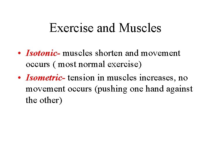 Exercise and Muscles • Isotonic- muscles shorten and movement occurs ( most normal exercise)