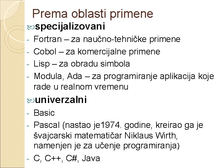 Prema oblasti primene specijalizovani Fortran – za naučno-tehničke primene - Cobol – za komercijalne