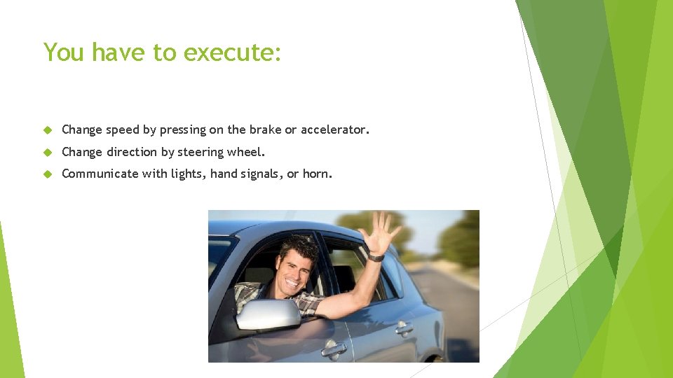 You have to execute: Change speed by pressing on the brake or accelerator. Change