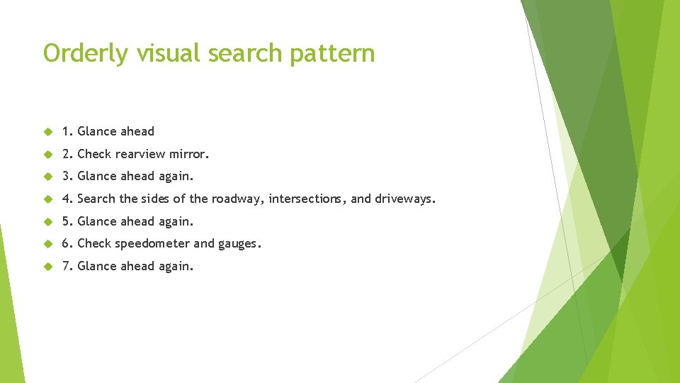 Orderly visual search pattern 1. Glance ahead 2. Check rearview mirror. 3. Glance ahead