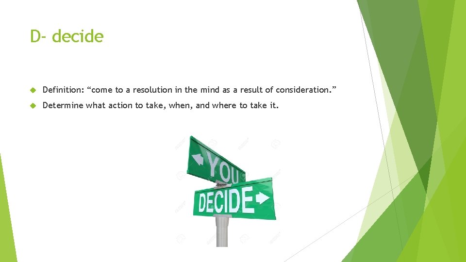 D- decide Definition: “come to a resolution in the mind as a result of