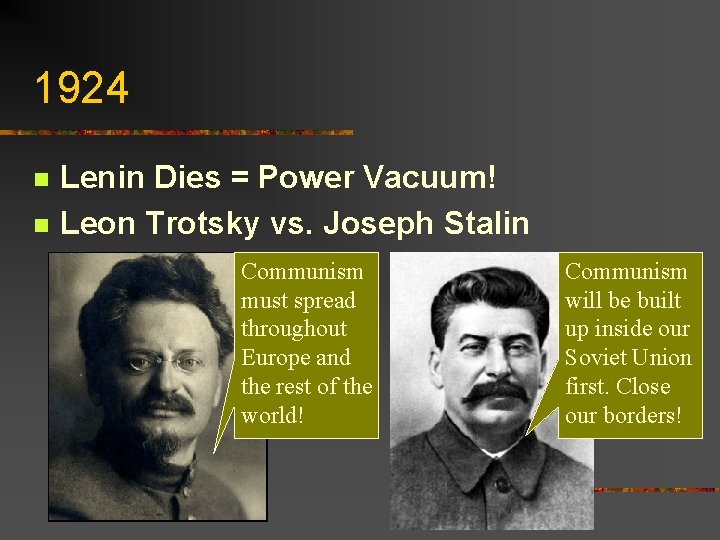 1924 n n Lenin Dies = Power Vacuum! Leon Trotsky vs. Joseph Stalin Communism