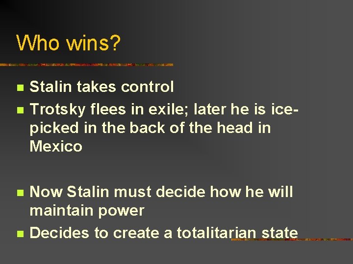 Who wins? n n Stalin takes control Trotsky flees in exile; later he is