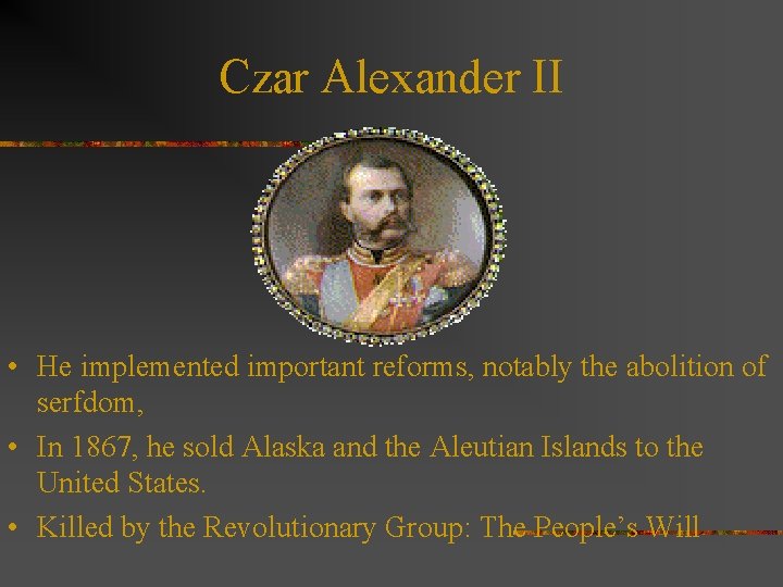 Czar Alexander II • He implemented important reforms, notably the abolition of serfdom, •