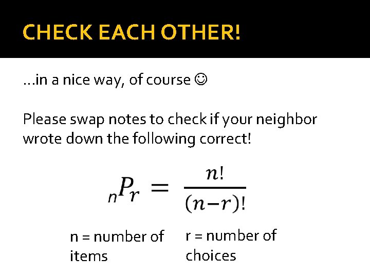 CHECK EACH OTHER! …in a nice way, of course Please swap notes to check