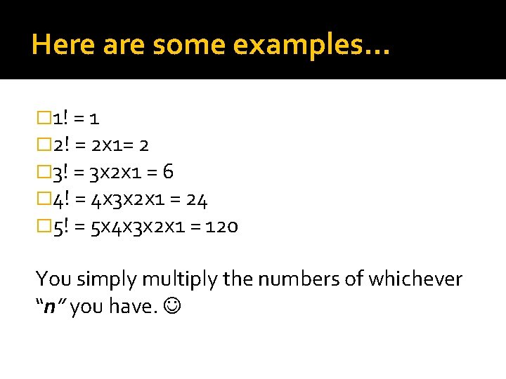 Here are some examples… � 1! = 1 � 2! = 2 x 1=