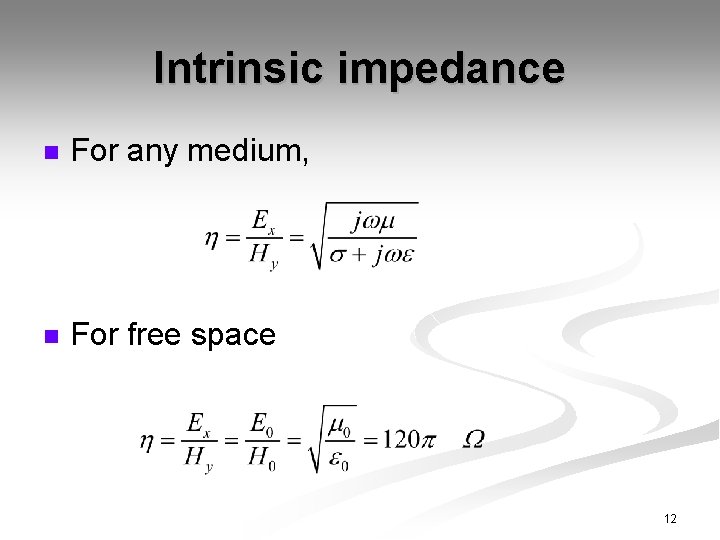 Intrinsic impedance n For any medium, n For free space 12 