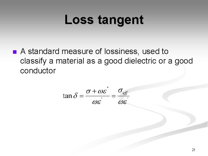 Loss tangent n A standard measure of lossiness, used to classify a material as