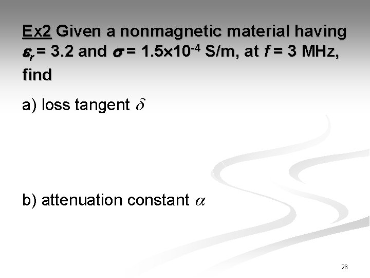 Ex 2 Given a nonmagnetic material having r = 3. 2 and = 1.