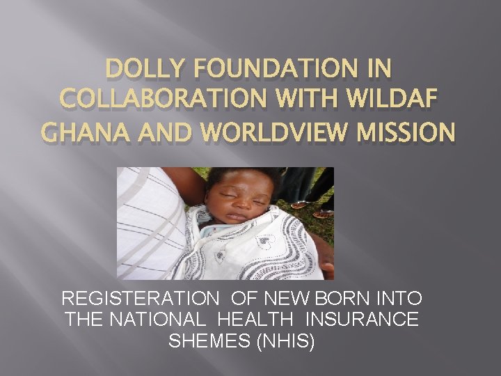 DOLLY FOUNDATION IN COLLABORATION WITH WILDAF GHANA AND WORLDVIEW MISSION REGISTERATION OF NEW BORN