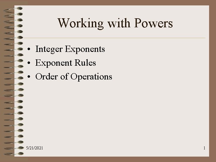 Working with Powers • Integer Exponents • Exponent Rules • Order of Operations 5/21/2021