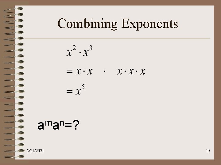 Combining Exponents m n a a =? 5/21/2021 15 