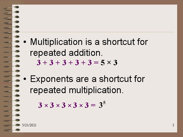  • Multiplication is a shortcut for repeated addition. 3+3+3=5× 3 • Exponents are