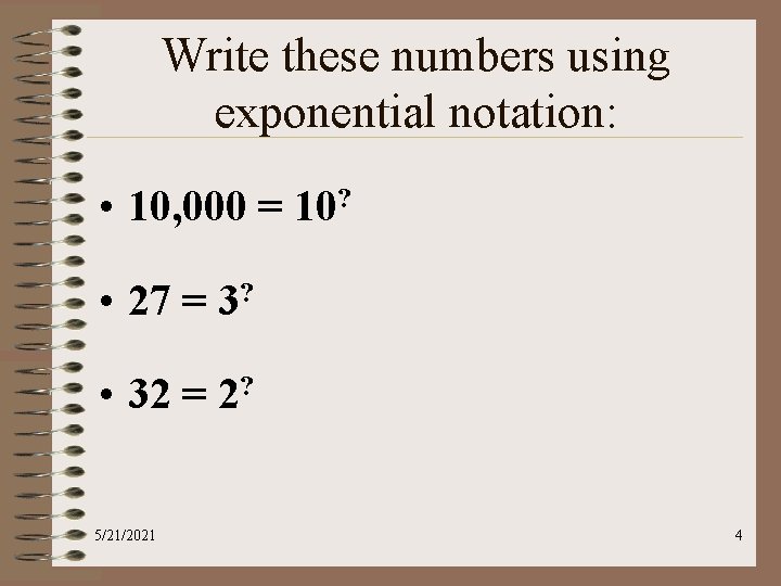 Write these numbers using exponential notation: • 10, 000 = 10? • 27 =