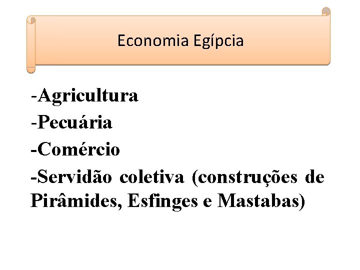 Economia Egípcia -Agricultura -Pecuária -Comércio -Servidão coletiva (construções de Pirâmides, Esfinges e Mastabas) 