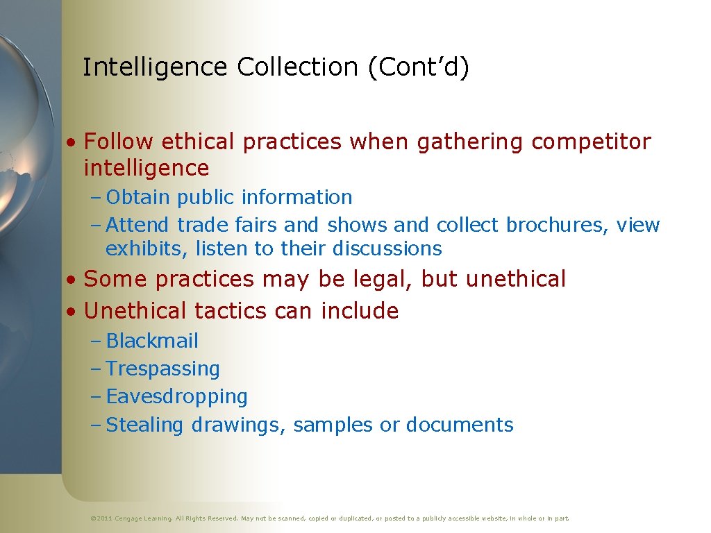 Intelligence Collection (Cont’d) • Follow ethical practices when gathering competitor intelligence – Obtain public