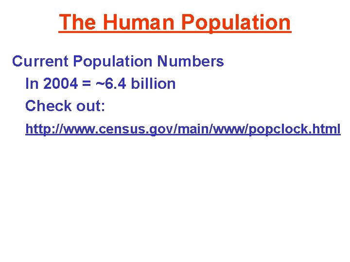 The Human Population Current Population Numbers In 2004 = ~6. 4 billion Check out: